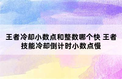 王者冷却小数点和整数哪个快 王者技能冷却倒计时小数点慢